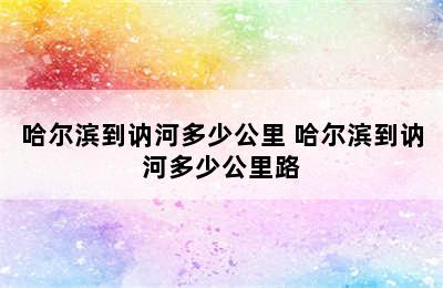 哈尔滨到讷河多少公里 哈尔滨到讷河多少公里路